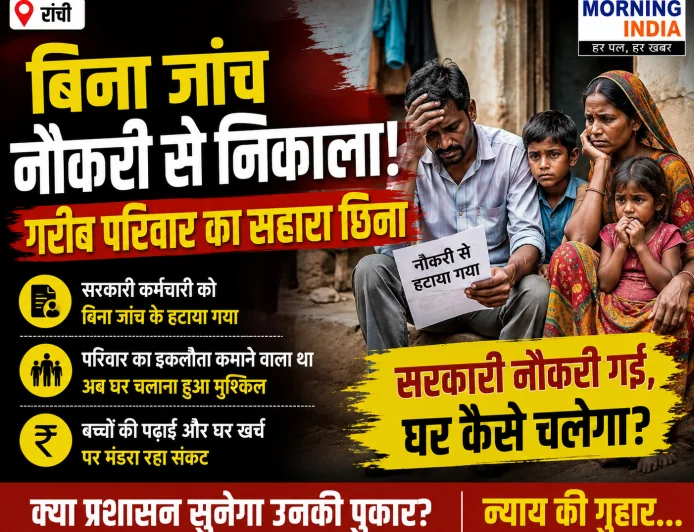 Ranchi News: बिना जांच नौकरी से निकाला? गरीब परिवार का सहारा छिना, सरकारी नौकरी जाने से घर चलाने का संकट